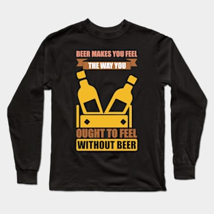 Beer Makes You Feel The Way You Ought To Feel Without Beer T Shirt For Women Men Long Sleeve T-Shirt